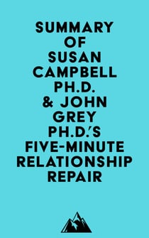Summary of Susan Campbell Ph.D. & John Grey Ph.D.'s Five-Minute Relationship Repair