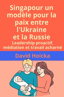 Singapour un modèle pour la paix entre l'Ukraine et la Russie: Leadership proactif, médiation et travail acharné - La médiation pour la vie et la paix (fr), #14