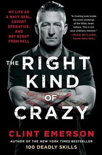 The Right Kind of Crazy - My Life as a Navy SEAL, Covert Operative, and Boy Scout from Hell
