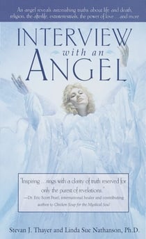 Interview with an Angel - An Angel Reveals Astonishing Truths About Life and Death, Religion, the Afterlife, Extraterrestrials, the Power of Love . . . and More