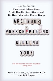 Are Your Prescriptions Killing You? - How to Prevent Dangerous Interactions, Avoid Deadly Side Effects, and Be Healthier with Fewer Drugs
