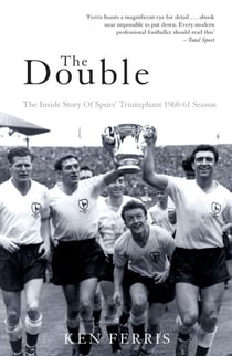 The Double - The Inside Story of Spurs' Triumphant 1960-61 Season