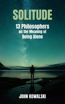 Solitude: 13 Philosophers on the Meaning of Being Alone