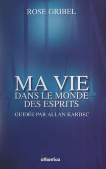 Ma vie dans le monde des esprits guidée par Allan Kardec - Témoignage