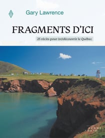 Fragments d'ici - 25 récits pour (re)découvrir le Québec