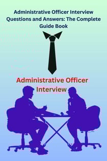 Administrative Officer Interview Questions and Answers: The Complete Guide Book