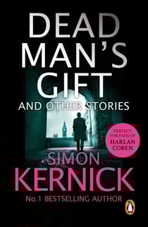 Dead Man's Gift and Other Stories - one book, five thrillers from bestselling author Simon Kernick – absolutely no-holds-barred!
