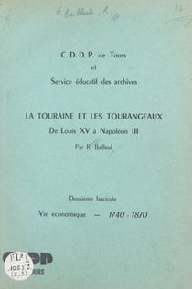 La Touraine et les Tourangeaux de Louis XV à Napoléon III (2). Vie économique, 1740-1870