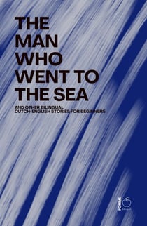 The Man Who Went to the Sea And Other Bilingual Dutch-English Stories for Beginners