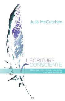 L'écriture consciente - Découvrez votre véritable voix grâce à la pleine conscience