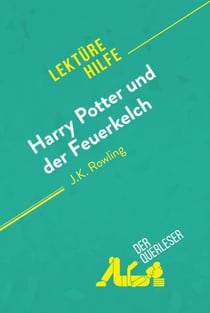 Harry Potter und der Feuerkelch von J .K. Rowling (Lektürehilfe) - Detaillierte Zusammenfassung, Personenanalyse und Interpretation
