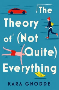 The Theory of (Not Quite) Everything - A Novel