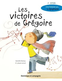 Les victoires de Grégoire (2e édition) - Une histoire sur… la dysphasie