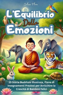 L'Equilibrio delle Emozioni: 25 Storie Buddiste Illustrate, Ricche di Insegnamenti in Grado di Arricchire e Crescere Bambini Felici