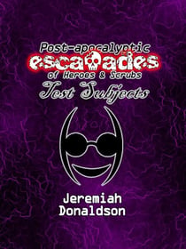 Post-apocalyptic Escapades of Heroes & Scrubs: Test Subjects - Post-apocalyptic Escapades of Heroes and Scrubs, #4