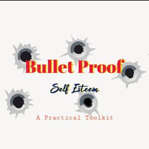 Bullet Proof Self-Esteem: A Practical Toolkit - Skin Deep Confidence