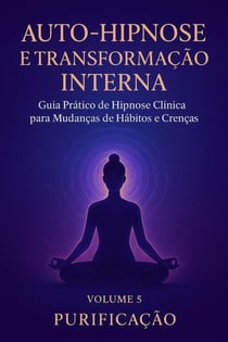 Mini-Guia 5 – Autohipnose e Transformação Interna - Mini-Guia da Reengenharia da Alma Fragmentada, #5
