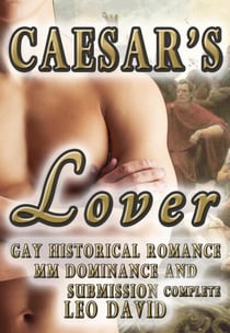 Caesar’s Lover (Gay Historical Romance MM Dominance and Submission) Complete - Gay Ancient Rome Romance, #1