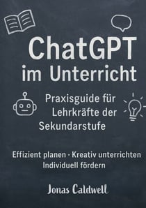 ChatGPT im Unterricht - Effizient planen, kreativ unterrichten, individuell fördern