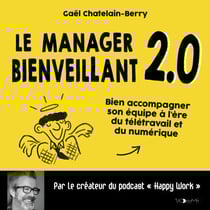 Le manager bienveillant 2.0 - Bien accompagner son équipe à l'ère du télétravail et du numérique
