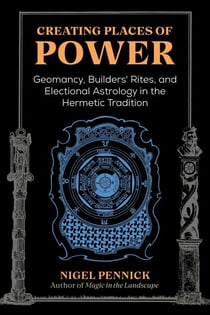 Creating Places of Power - Geomancy, Builders' Rites, and Electional Astrology in the Hermetic Tradition