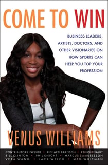 Come to Win - Business Leaders, Artists, Doctors, and Other Visionaries on How Sports Can Help You Top Your Profession