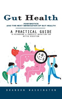 Gut Health: Postbiotics and the Next Generation of Gut Health (A Practical Guide to Microbiome & Probiotic Nutrition for Better Digestion)