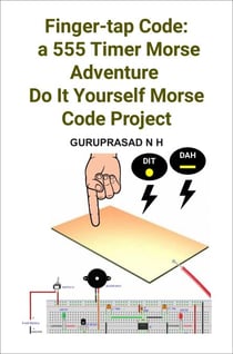 Finger-tap Code: a 555 Timer Morse Adventure Do It Yourself Morse Code Project