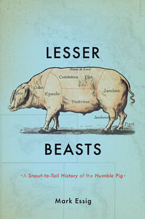 Lesser Beasts - A Snout-to-Tail History of the Humble Pig