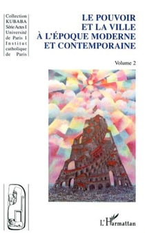 LE POUVOIR ET LA VILLE À L'ÉPOQUE MODERNE ET CONTEMPORAINE - série Actes 1, volume 2