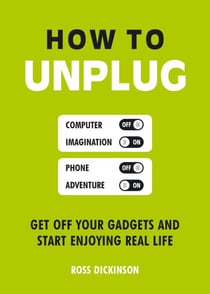 How to Unplug - Get Off Your Gadgets and Start Enjoying Real Life