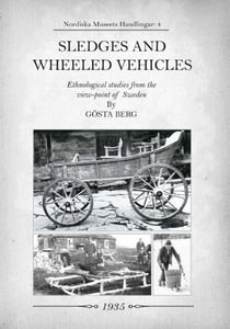 Sledges and Wheeled Vehicles - Ethnological studies from the view-point of Sweden