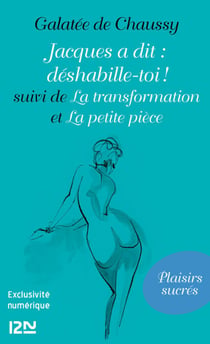 Jacques a dit : déshabille-toi ! suivi de La transformation et La petite pièce