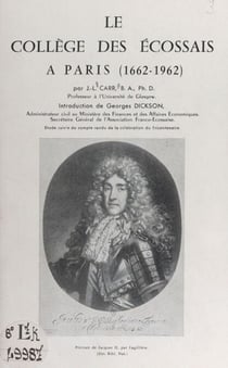 Le collège des Écossais à Paris (1662-1962) - Étude suivie du Compte rendu de l'accueil en France de la délégation de la Franco-Scottish Society à l'occasion du tricentenaire du Collège des Écossais, 1-10 avril 1962