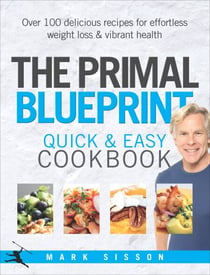 The Primal Blueprint Quick and Easy Cookbook - Over 100 delicious recipes for effortless weight loss and vibrant health