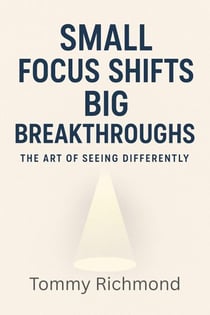 Small Focus Shifts, Big Breakthroughs — The Art of Seeing Differently - Small Lead Into Big, #26