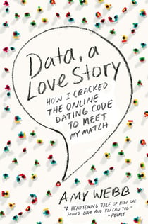 Data, A Love Story - How I Cracked the Online Dating Code to Meet My Match