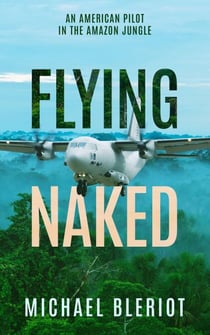 Flying Naked:  An American Pilot in the Amazon Jungle