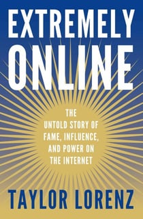 Extremely Online - The Untold Story of Fame, Influence, and Power on the Internet