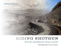 Riding Shotgun with Norman Wallace - Rephotographing the Arizona Landscape