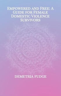 Empowered And Free: A Guide For Female Domestic Violence Survivors