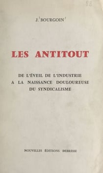 Les antitout - De l'éveil de l'industrie à la naissance douloureuse du syndicalisme