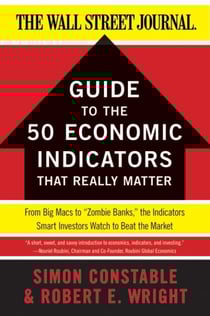 The WSJ Guide to the 50 Economic Indicators That Really Matter - From Big Macs to "Zombie Banks," the Indicators Smart Investors Watch to Beat the Market