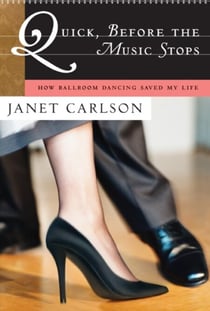 Quick, Before the Music Stops - How Ballroom Dancing Saved My Life