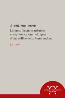 Aventinus mons - Limites, fonctions urbaines et représentations politiques d’une colline de la Rome antique