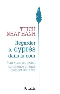 Regarder le cyprès dans la cour - Pour vivre en pleine conscience chaque moment de la vie