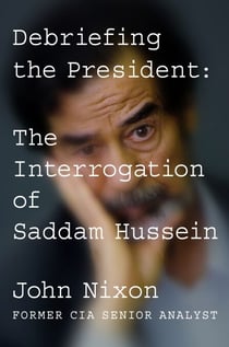 Debriefing the President - The Interrogation of Saddam Hussein