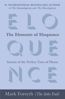 The Elements of Eloquence - Secrets of the Perfect Turn of Phrase
