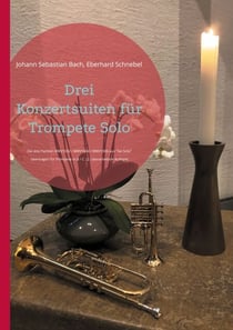 Drei Konzertsuiten für Trompete Solo - Die drei Partiten BWV1002 / BWV1004 / BWV1006 aus "Sei Solo" übertragen für Trompeten in B / C