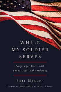 WHILE MY SOLDIER SERVES - Prayers for Those with Loved Ones in the Military